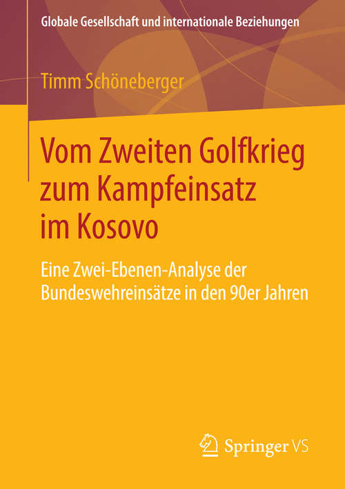 Book cover of Vom Zweiten Golfkrieg zum Kampfeinsatz im Kosovo: Eine Zwei-Ebenen-Analyse der Bundeswehreinsätze in den 90er Jahren (2014) (Globale Gesellschaft und internationale Beziehungen)