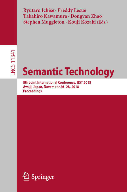 Book cover of Semantic Technology: 8th Joint International Conference, JIST 2018, Awaji, Japan, November 26–28, 2018, Proceedings (1st ed. 2018) (Lecture Notes in Computer Science #11341)