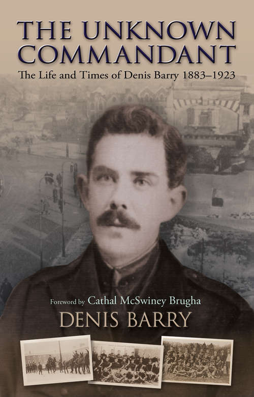 Book cover of The Unknown Commandant: The Life and Times of Denis Barry 1883–1923