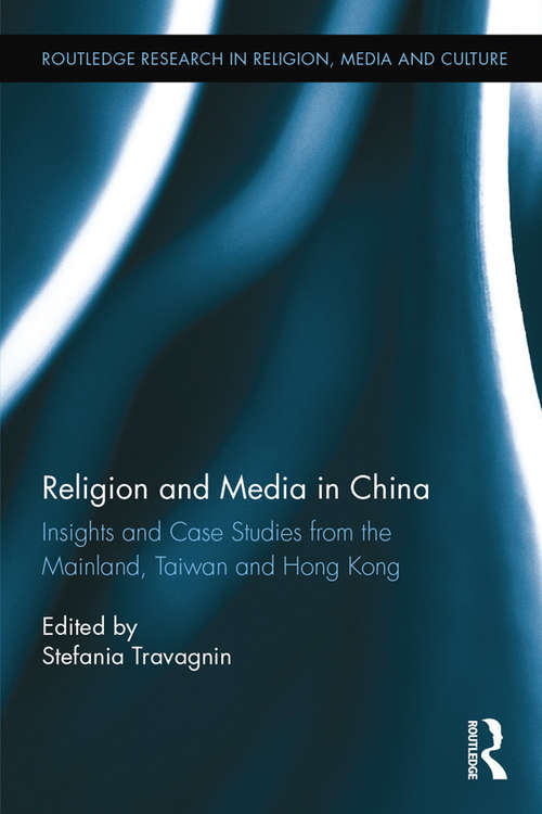 Book cover of Religion and Media in China: Insights and Case Studies from the Mainland, Taiwan and Hong Kong (Routledge Research in Religion, Media and Culture)