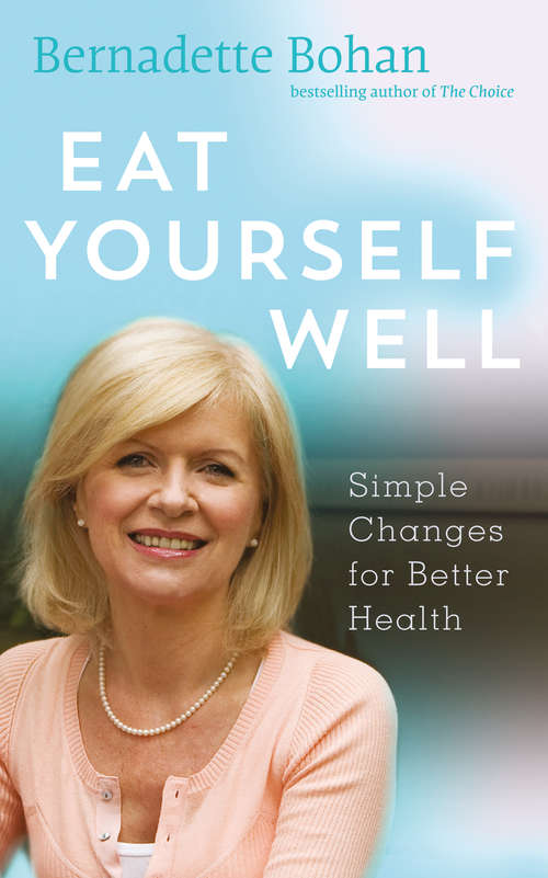 Book cover of Eat Yourself Well with Bernadette Bohan: Simple Changes for Better Health