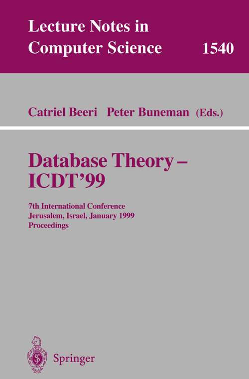 Book cover of Database Theory - ICDT'99: 7th International Conference, Jerusalem, Israel, January 10-12, 1999, Proceedings (1999) (Lecture Notes in Computer Science #1540)