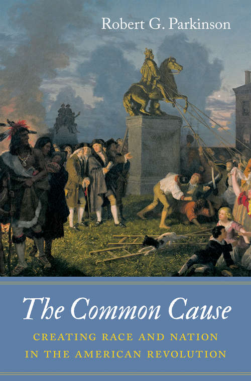 Book cover of The Common Cause: Creating Race and Nation in the American Revolution (Published by the Omohundro Institute of Early American History and Culture and the University of North Carolina Press)