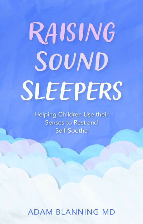 Book cover of Raising Sound Sleepers: Helping Children Use Their Senses to Rest and Self-Soothe