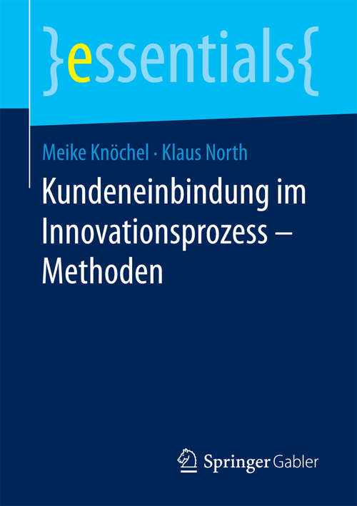 Book cover of Kundeneinbindung im Innovationsprozess – Methoden (1. Aufl. 2018) (essentials)