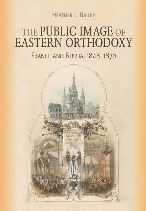 Book cover of The Public Image of Eastern Orthodoxy: France and Russia, 1848–1870 (NIU Series in Orthodox Christian Studies)