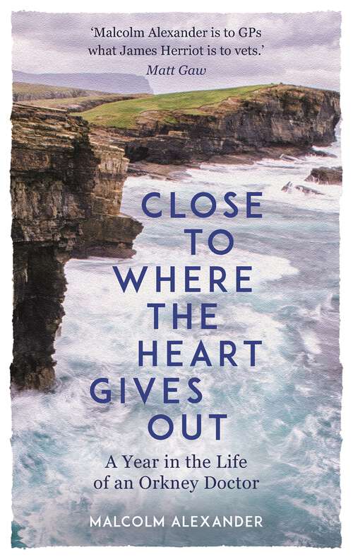 Book cover of Close to Where the Heart Gives Out: A Year in the Life of an Orkney Doctor