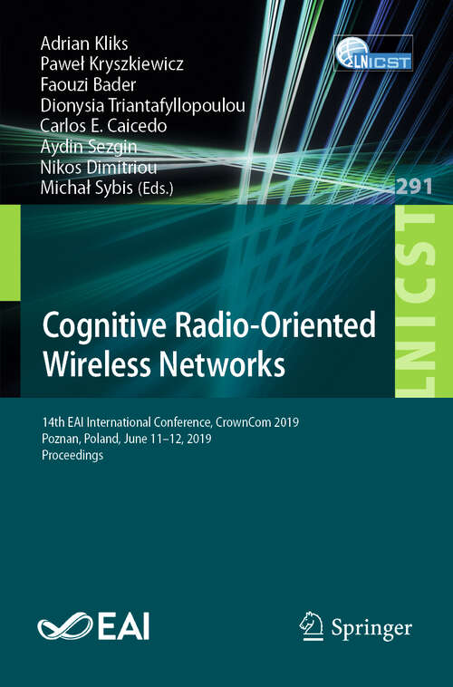 Book cover of Cognitive Radio-Oriented Wireless Networks: 14th EAI International Conference, CrownCom 2019, Poznan, Poland, June 11–12, 2019, Proceedings (1st ed. 2019) (Lecture Notes of the Institute for Computer Sciences, Social Informatics and Telecommunications Engineering #291)