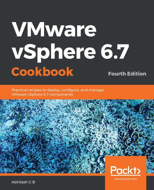 Book cover of VMware vSphere 6.7 Cookbook: Practical Recipes To Deploy, Configure, And Manage Vmware Vsphere 6. 7 Components, 4th Edition (4)