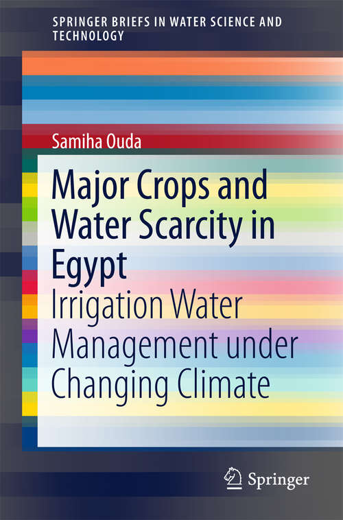 Book cover of Major Crops and Water Scarcity in Egypt: Irrigation Water Management under Changing Climate (1st ed. 2016) (SpringerBriefs in Water Science and Technology)