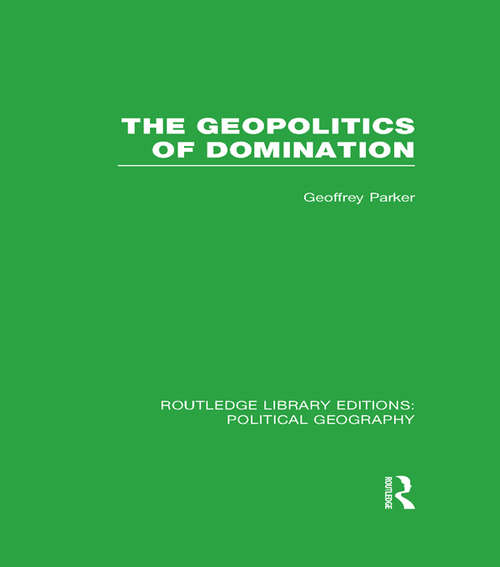 Book cover of The Geopolitics of Domination: Territorial Supremacy In Europe And The Mediterranean From The Ottoman Empire To The Soviet Union (Routledge Library Editions: Political Geography)