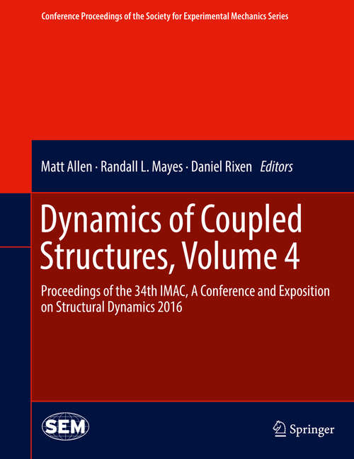 Book cover of Dynamics of Coupled Structures, Volume 4: Proceedings of the 34th IMAC, A Conference and Exposition on Structural Dynamics 2016 (1st ed. 2016) (Conference Proceedings of the Society for Experimental Mechanics Series)