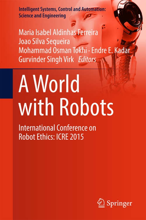 Book cover of A World with Robots: International Conference on Robot Ethics: ICRE 2015 (Intelligent Systems, Control and Automation: Science and Engineering #84)