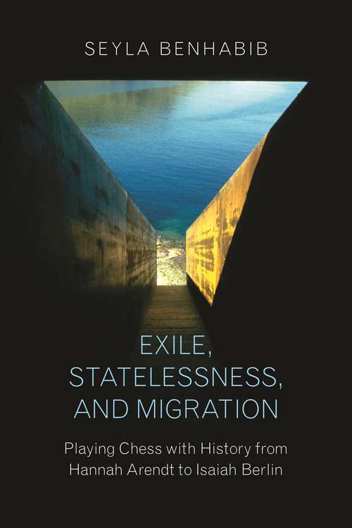 Book cover of Exile, Statelessness, and Migration: Playing Chess with History from Hannah Arendt to Isaiah Berlin