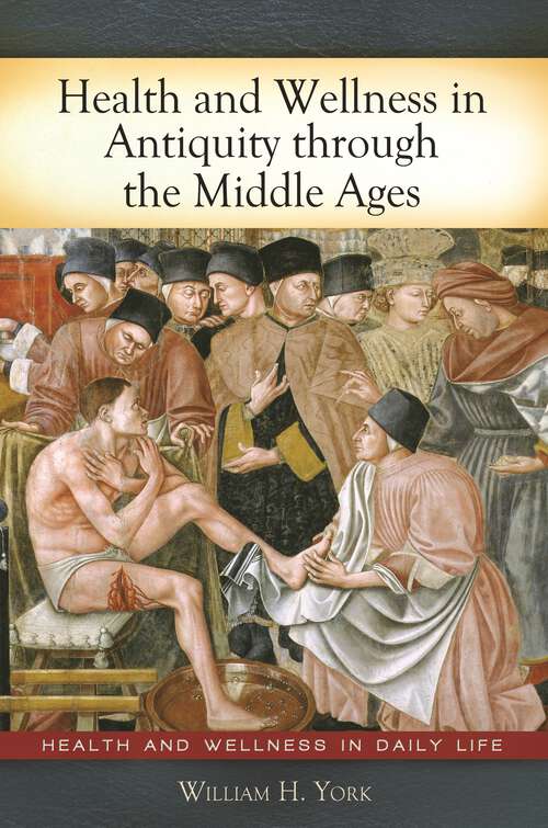 Book cover of Health and Wellness in Antiquity through the Middle Ages (Health and Wellness in Daily Life)