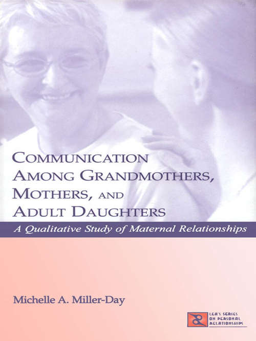Book cover of Communication Among Grandmothers, Mothers, and Adult Daughters: A Qualitative Study of Maternal Relationships (LEA's Series on Personal Relationships)