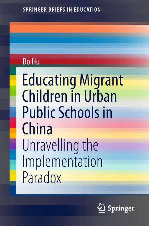 Book cover of Educating Migrant Children in Urban Public Schools in China: Unravelling the Implementation Paradox (SpringerBriefs in Education)