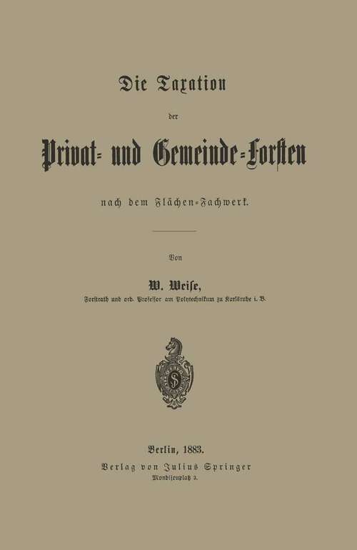 Book cover of Die Taxation der Privat- und Gemeinde-Forsten nach dem Flächen-Fachwerk (1883)