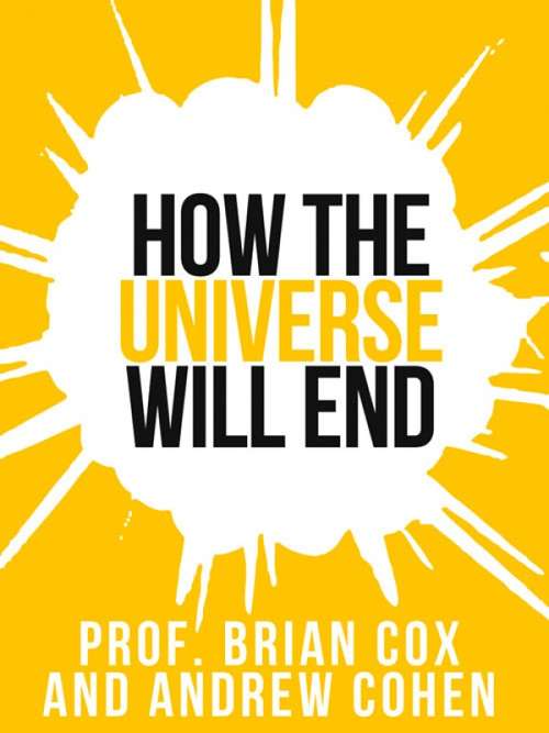 Book cover of Prof. Brian Cox’s How The Universe Will End (ePub edition) (Collins Shorts #1)