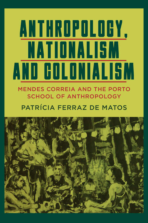 Book cover of Anthropology, Nationalism and Colonialism: Mendes Correia and the Porto School of Anthropology