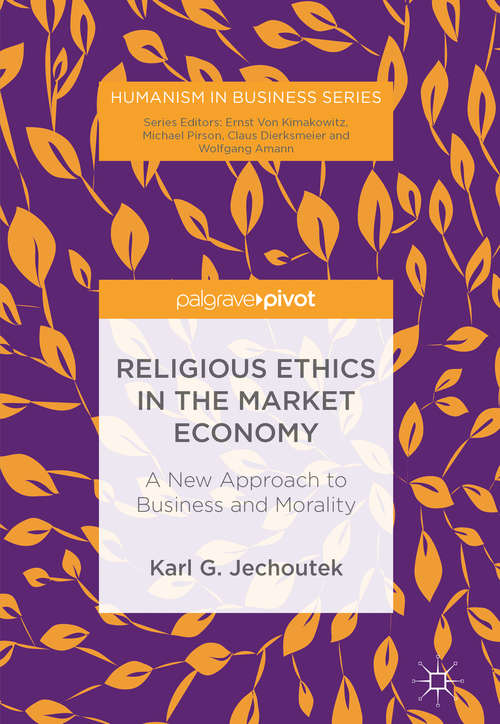 Book cover of Religious Ethics in the Market Economy: A New Approach to Business and Morality (Humanism in Business Series)