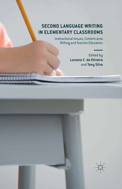 Book cover of Second Language Writing in Elementary Classrooms: Instructional Issues, Content-area Writing and Teacher Education (1st ed. 2016)