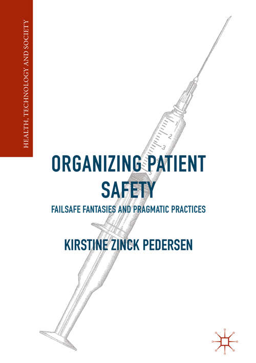 Book cover of Organizing Patient Safety: Failsafe Fantasies and Pragmatic Practices (1st ed. 2018) (Health, Technology and Society)