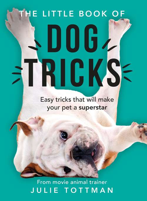 Book cover of The Little Book of Dog Tricks: Easy tricks that will give your pet the spotlight they deserve