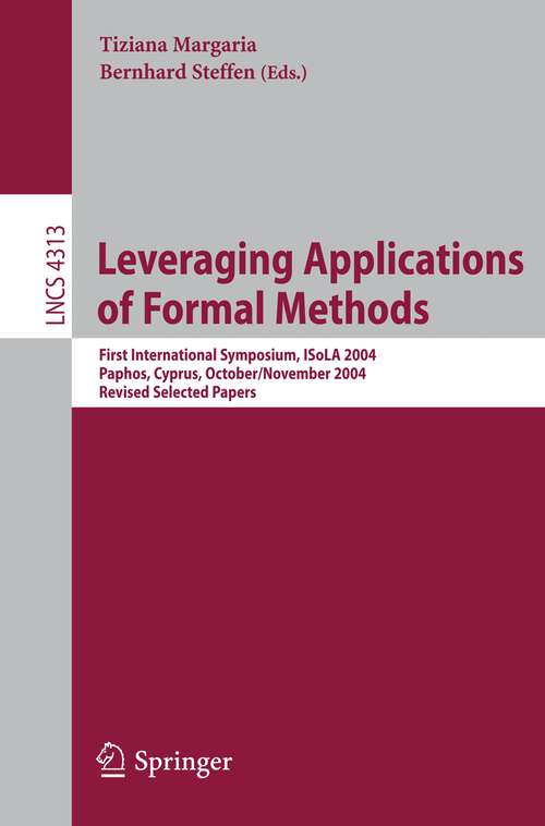 Book cover of Leveraging Applications of Formal Methods: First International Symposium, ISoLA 2004, Paphos, Cyprus, October 30 - November 2, 2004, Revised Selected Papers (2006) (Lecture Notes in Computer Science #4313)