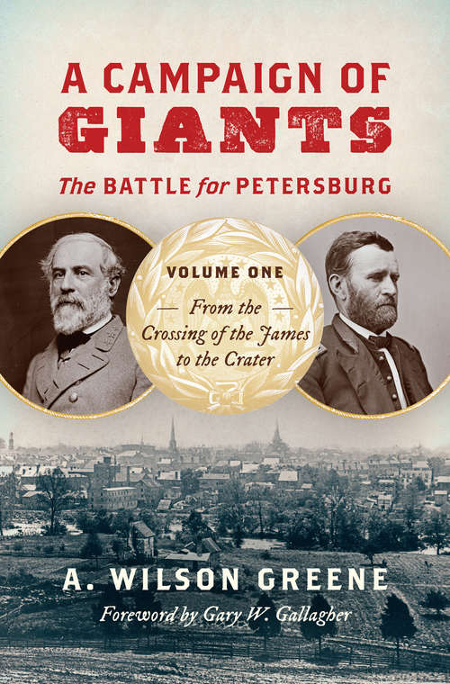 Book cover of A Campaign of Giants--The Battle for Petersburg: Volume 1: From the Crossing of the James to the Crater (Civil War America)