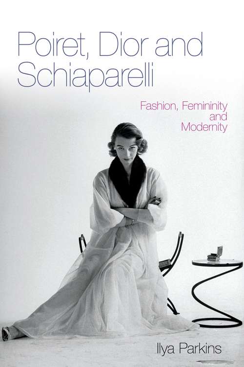 Book cover of Poiret, Dior and Schiaparelli: Fashion, Femininity and Modernity
