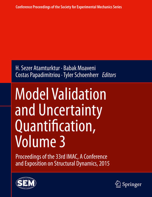 Book cover of Model Validation and Uncertainty Quantification, Volume 3: Proceedings of the 33rd IMAC, A Conference and Exposition on Structural Dynamics, 2015 (2015) (Conference Proceedings of the Society for Experimental Mechanics Series)