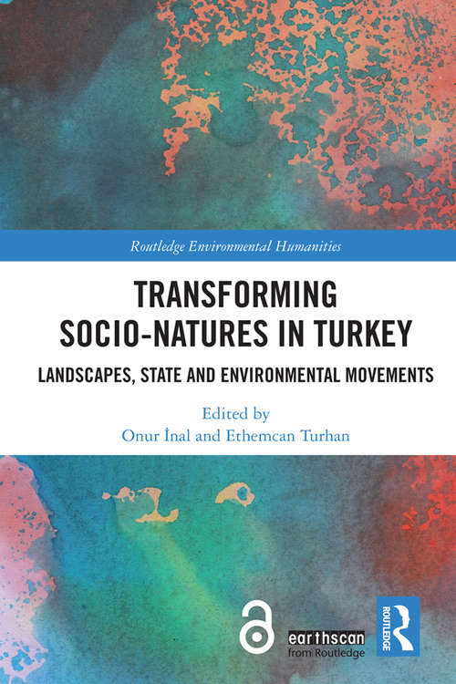 Book cover of Transforming Socio-Natures in Turkey: Landscapes, State and Environmental Movements (Routledge Environmental Humanities)