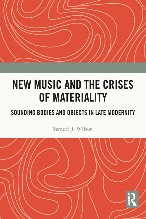 Book cover of New Music and the Crises of Materiality: Sounding Bodies and Objects in Late Modernity