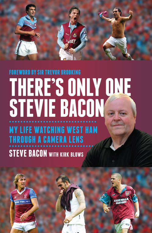 Book cover of There's Only One Stevie Bacon: My Life Watching West Ham Through a Camera Lens