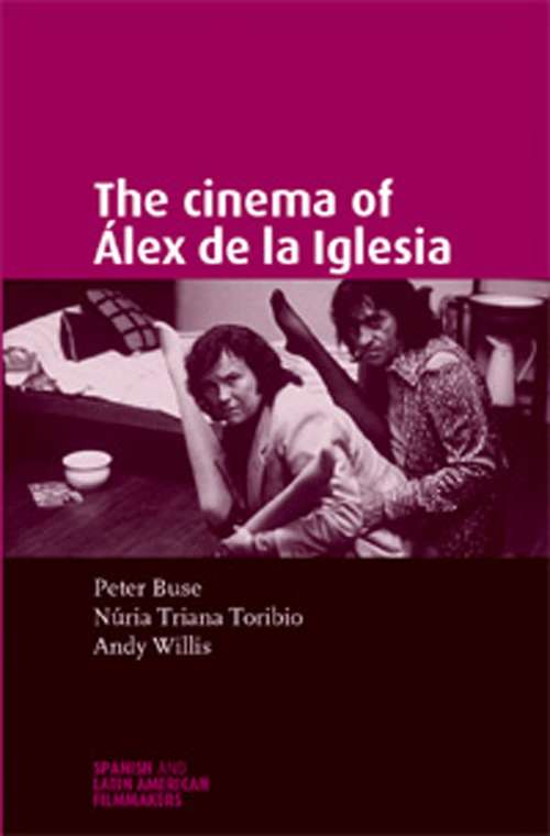 Book cover of The cinema of Álex de la Iglesia (Spanish and Latin-American Filmmakers)