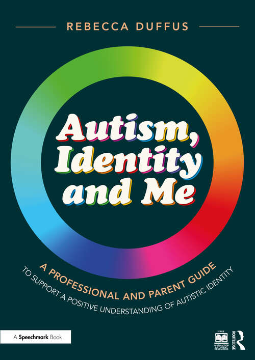 Book cover of Autism, Identity and Me: A Professional and Parent Guide to Support a Positive Understanding of Autistic Identity (Autism, Identity and Me)