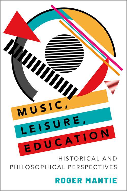 Book cover of Music, Leisure, Education: Historical and Philosophical Perspectives