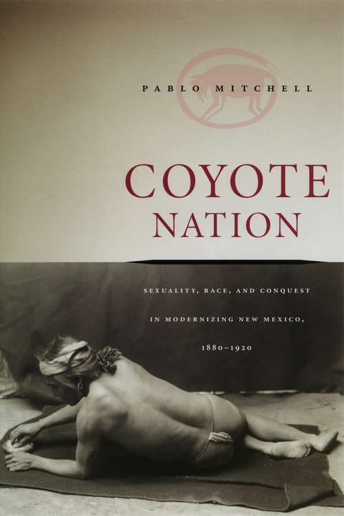 Book cover of Coyote Nation: Sexuality, Race, and Conquest in Modernizing New Mexico, 1880-1920 (Worlds of Desire: The Chicago Series on Sexuality, Gender, and Culture)