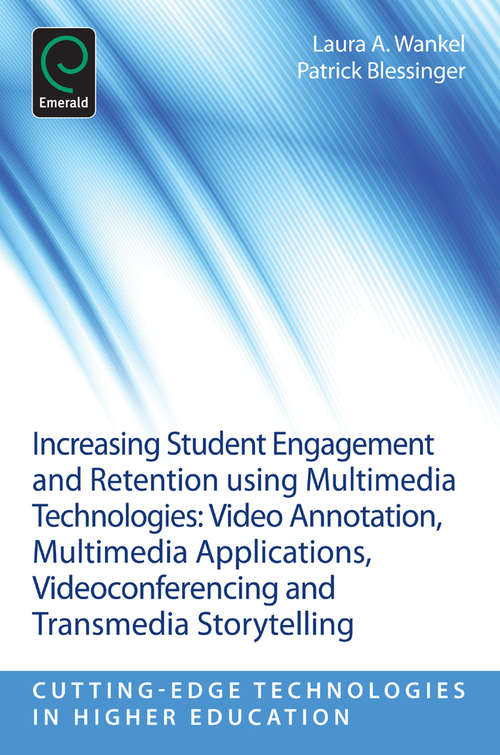 Book cover of Increasing Student Engagement and Retention Using Multimedia Technologies: Video Annotation, Multimedia Applications, Videoconferencing and Transmedia Storytelling (Cutting-edge Technologies in Higher Education: 6, Part F)