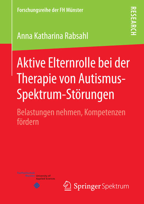 Book cover of Aktive Elternrolle bei der Therapie von Autismus-Spektrum-Störungen: Belastungen nehmen, Kompetenzen fördern (1. Aufl. 2016) (Forschungsreihe der FH Münster)