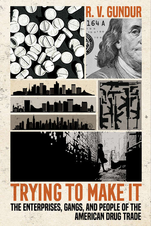 Book cover of Trying to Make It: The Enterprises, Gangs, and People of the American Drug Trade