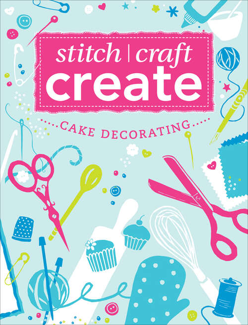 Book cover of Stitch, Craft, Create: 13 quick & easy cake decorating projects (Stitch, Craft, Create Ser.)