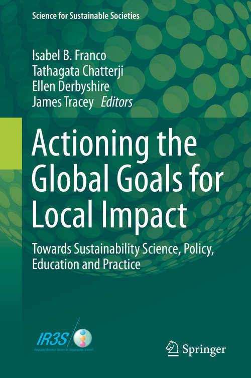 Book cover of Actioning the Global Goals for Local Impact: Towards Sustainability Science, Policy, Education and Practice (1st ed. 2020) (Science for Sustainable Societies)