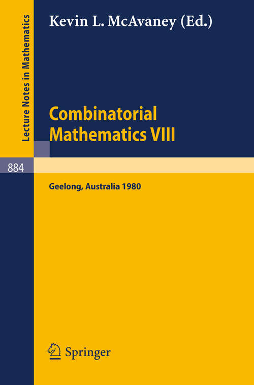 Book cover of Combinatorial Mathematics VIII: Proceedings of the Eighth Australian Conference on Combinatorial Mathematics Held at Deakin University, Geelong, Australia, August 25-29, 1980 (1981) (Lecture Notes in Mathematics #884)