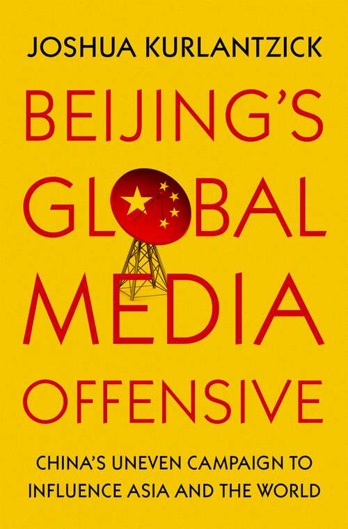 Book cover of Beijing's Global Media Offensive: China's Uneven Campaign to Influence Asia and the World