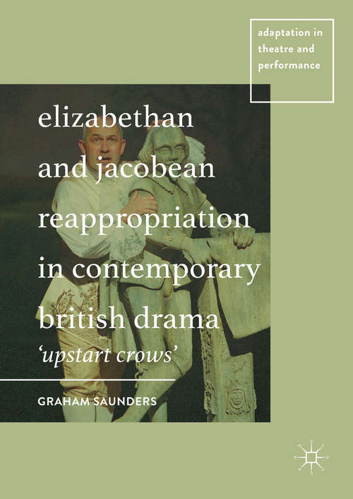 Book cover of Elizabethan and Jacobean Reappropriation in Contemporary British Drama: 'Upstart Crows' (1st ed. 2017) (Adaptation in Theatre and Performance)