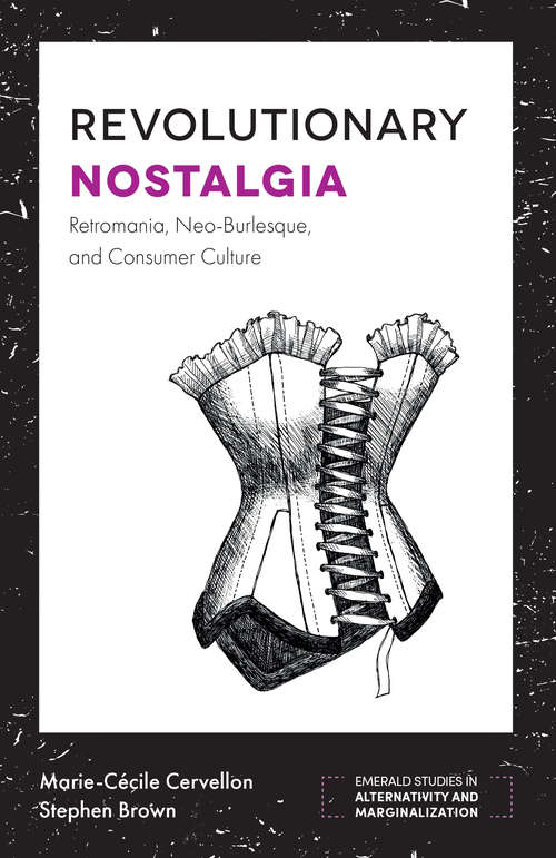 Book cover of Revolutionary Nostalgia: Retromania, Neo-Burlesque, and Consumer Culture (Emerald Studies in Alternativity and Marginalization)