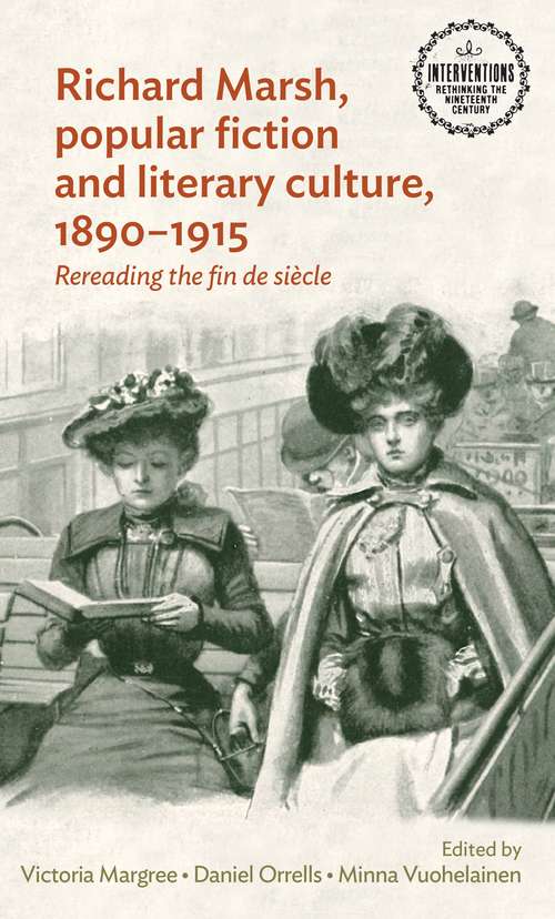 Book cover of Richard Marsh, popular fiction and literary culture, 1890–1915: Rereading the fin de siècle (Interventions: Rethinking the Nineteenth Century)