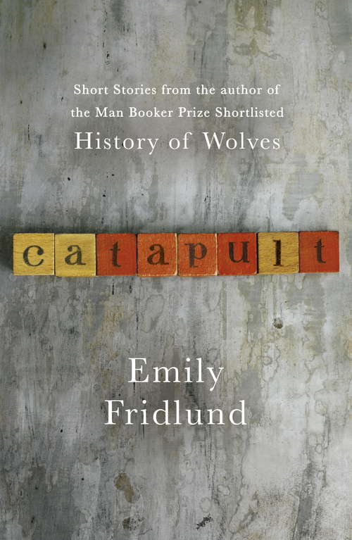 Book cover of Catapult: Short stories from the Man Booker Prize shortlisted author of History of Wolves